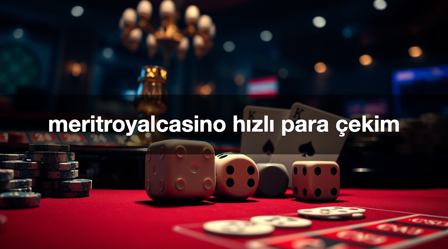 meritroyalcasino hızlı para çekim
