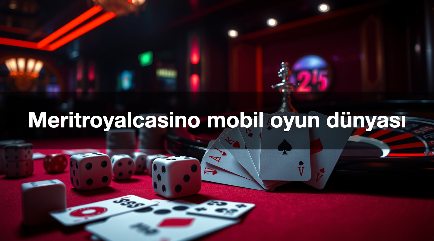 Meritroyalcasino mobil oyun dünyası