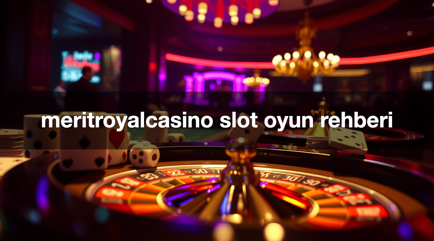 meritroyalcasino slot oyun rehberi